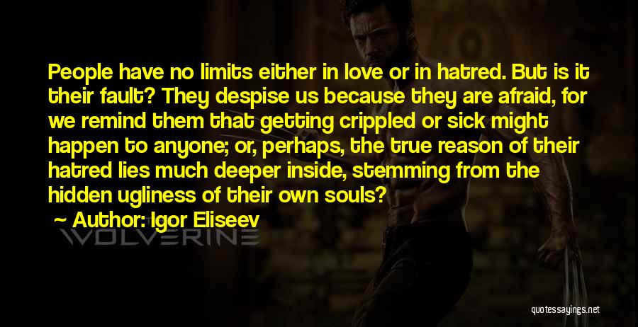 Igor Eliseev Quotes: People Have No Limits Either In Love Or In Hatred. But Is It Their Fault? They Despise Us Because They
