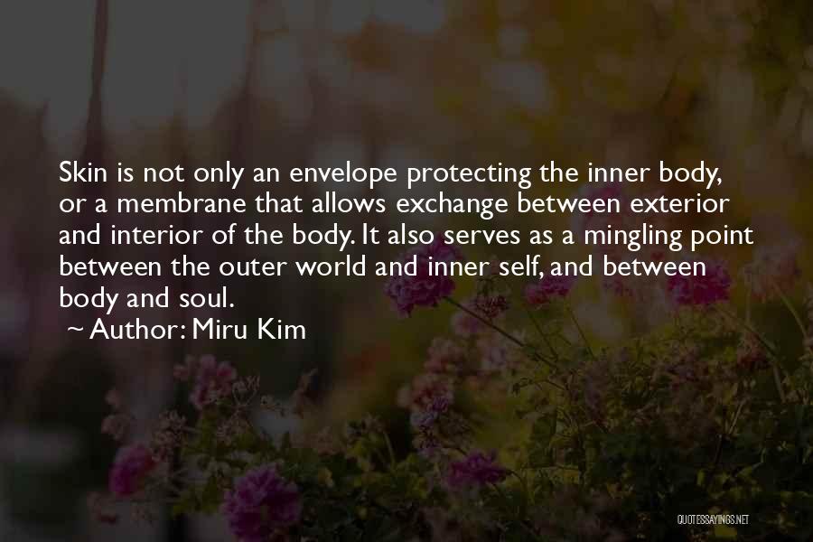 Miru Kim Quotes: Skin Is Not Only An Envelope Protecting The Inner Body, Or A Membrane That Allows Exchange Between Exterior And Interior