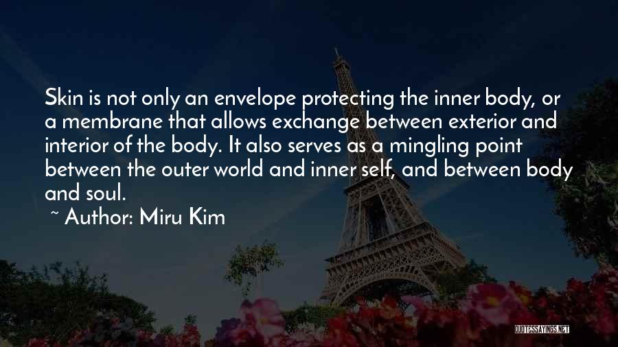 Miru Kim Quotes: Skin Is Not Only An Envelope Protecting The Inner Body, Or A Membrane That Allows Exchange Between Exterior And Interior