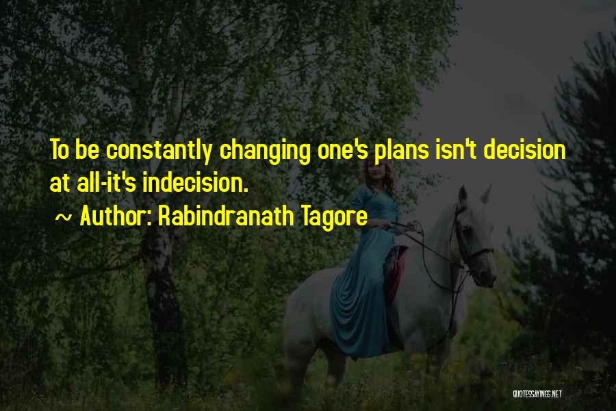 Rabindranath Tagore Quotes: To Be Constantly Changing One's Plans Isn't Decision At All-it's Indecision.