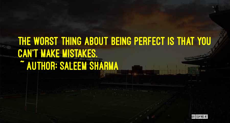 Saleem Sharma Quotes: The Worst Thing About Being Perfect Is That You Can't Make Mistakes.