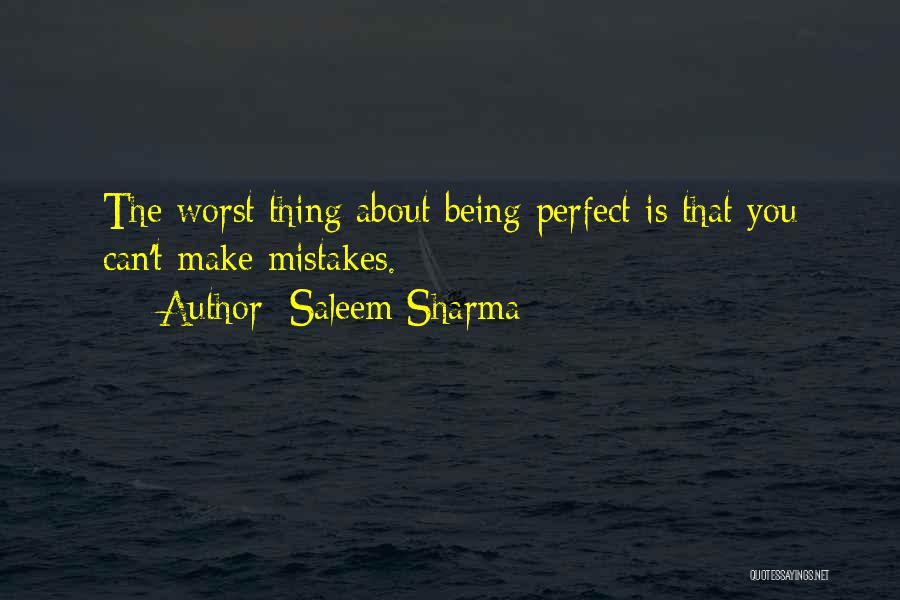 Saleem Sharma Quotes: The Worst Thing About Being Perfect Is That You Can't Make Mistakes.