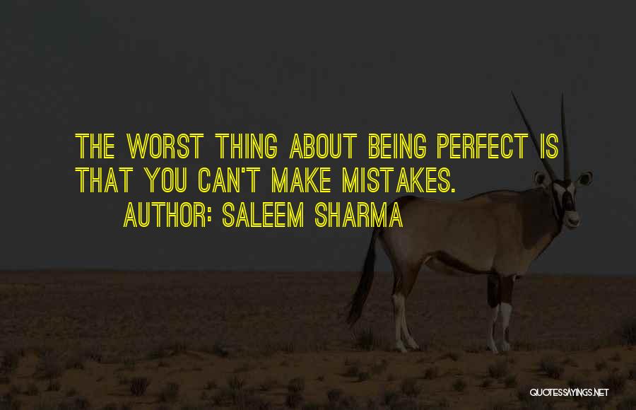 Saleem Sharma Quotes: The Worst Thing About Being Perfect Is That You Can't Make Mistakes.