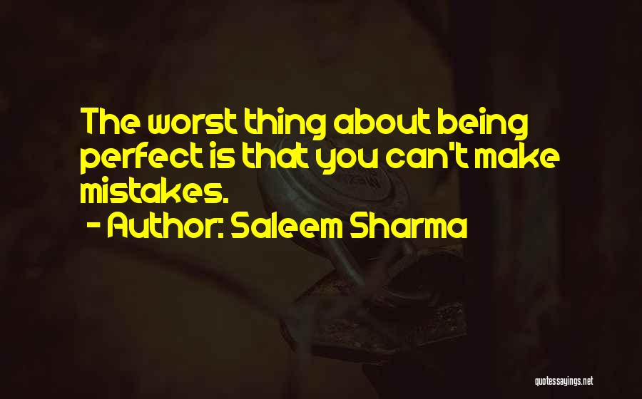 Saleem Sharma Quotes: The Worst Thing About Being Perfect Is That You Can't Make Mistakes.