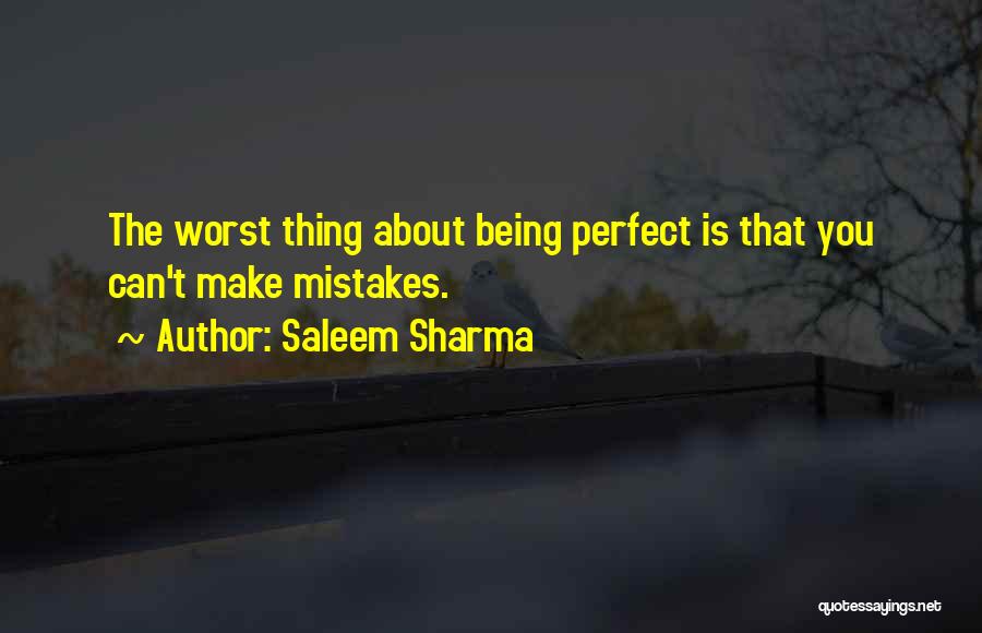 Saleem Sharma Quotes: The Worst Thing About Being Perfect Is That You Can't Make Mistakes.