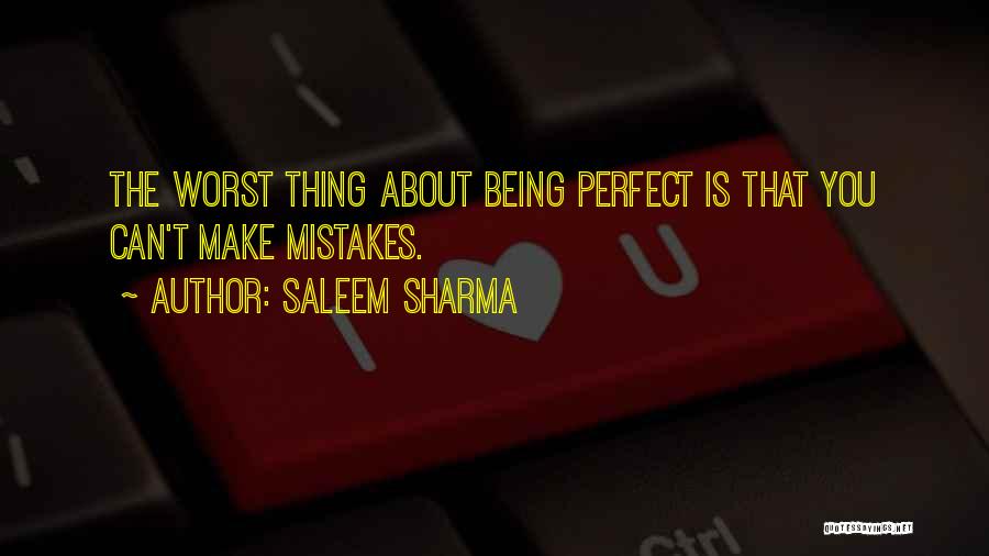 Saleem Sharma Quotes: The Worst Thing About Being Perfect Is That You Can't Make Mistakes.