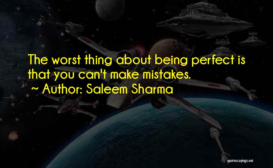 Saleem Sharma Quotes: The Worst Thing About Being Perfect Is That You Can't Make Mistakes.