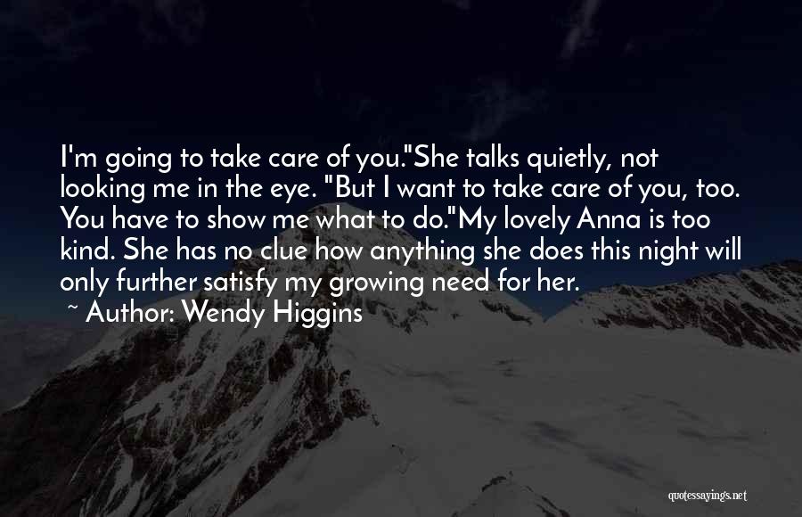 Wendy Higgins Quotes: I'm Going To Take Care Of You.she Talks Quietly, Not Looking Me In The Eye. But I Want To Take