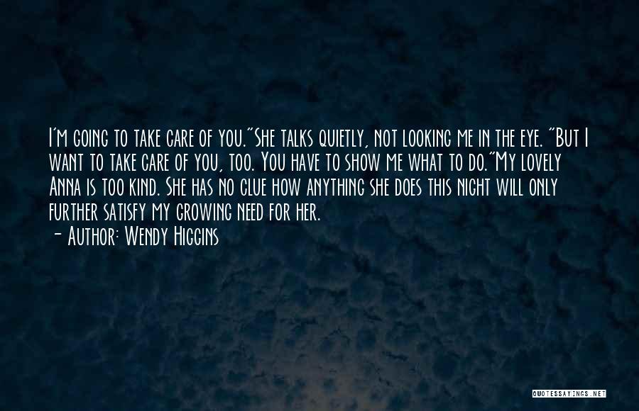 Wendy Higgins Quotes: I'm Going To Take Care Of You.she Talks Quietly, Not Looking Me In The Eye. But I Want To Take