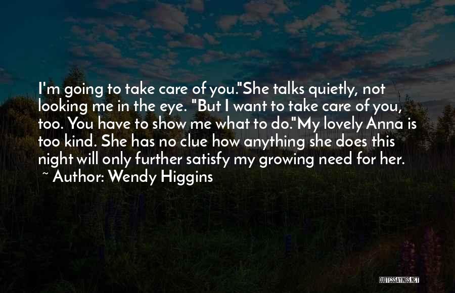 Wendy Higgins Quotes: I'm Going To Take Care Of You.she Talks Quietly, Not Looking Me In The Eye. But I Want To Take