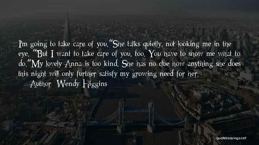 Wendy Higgins Quotes: I'm Going To Take Care Of You.she Talks Quietly, Not Looking Me In The Eye. But I Want To Take