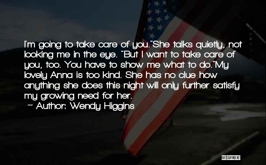 Wendy Higgins Quotes: I'm Going To Take Care Of You.she Talks Quietly, Not Looking Me In The Eye. But I Want To Take