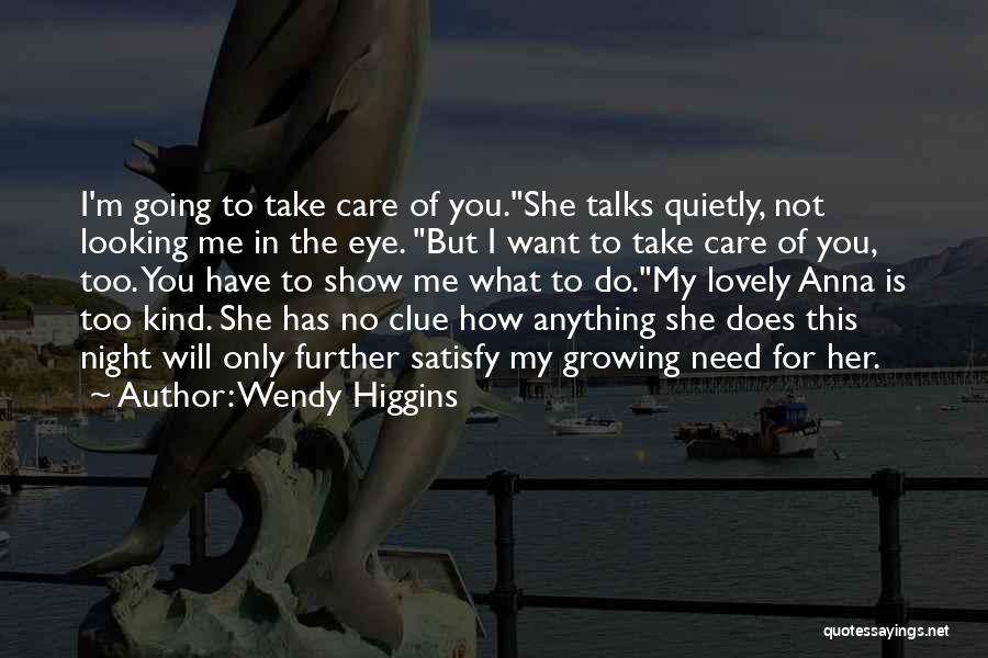 Wendy Higgins Quotes: I'm Going To Take Care Of You.she Talks Quietly, Not Looking Me In The Eye. But I Want To Take