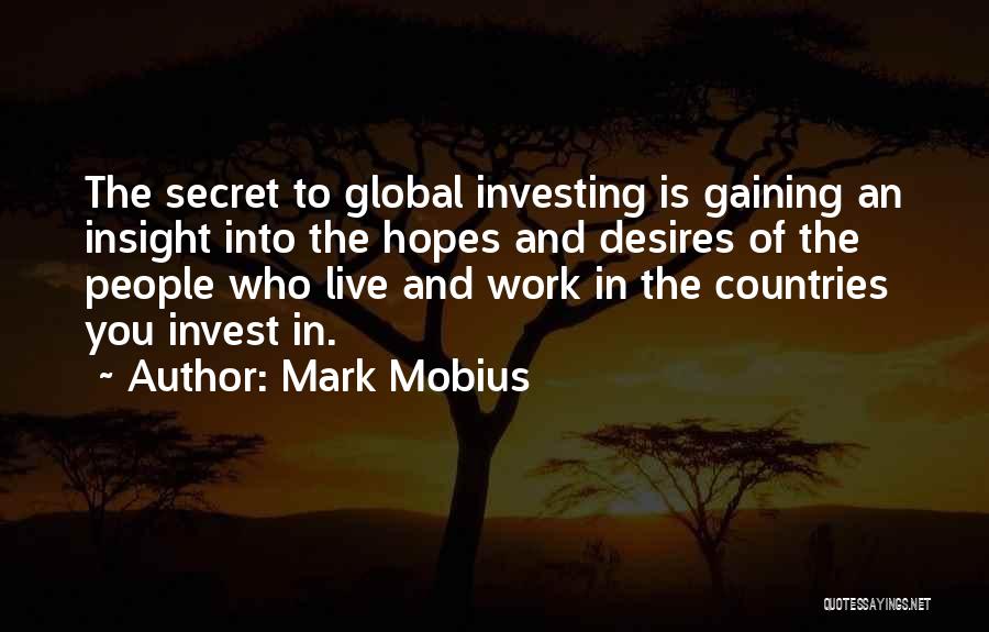 Mark Mobius Quotes: The Secret To Global Investing Is Gaining An Insight Into The Hopes And Desires Of The People Who Live And