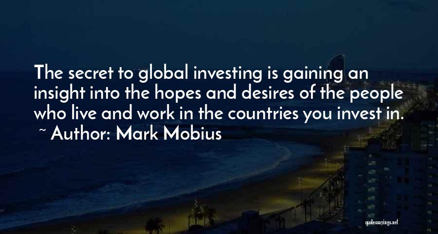 Mark Mobius Quotes: The Secret To Global Investing Is Gaining An Insight Into The Hopes And Desires Of The People Who Live And