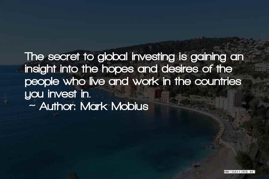 Mark Mobius Quotes: The Secret To Global Investing Is Gaining An Insight Into The Hopes And Desires Of The People Who Live And