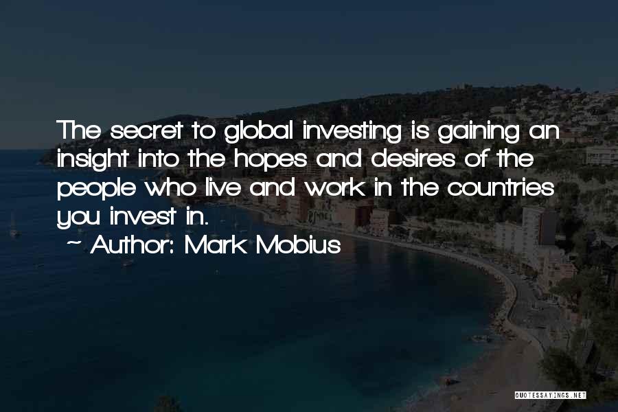 Mark Mobius Quotes: The Secret To Global Investing Is Gaining An Insight Into The Hopes And Desires Of The People Who Live And