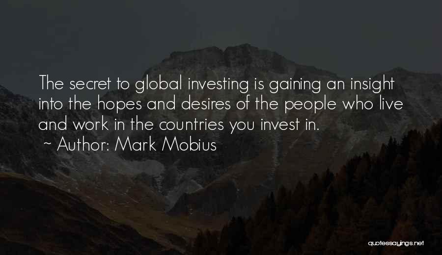 Mark Mobius Quotes: The Secret To Global Investing Is Gaining An Insight Into The Hopes And Desires Of The People Who Live And