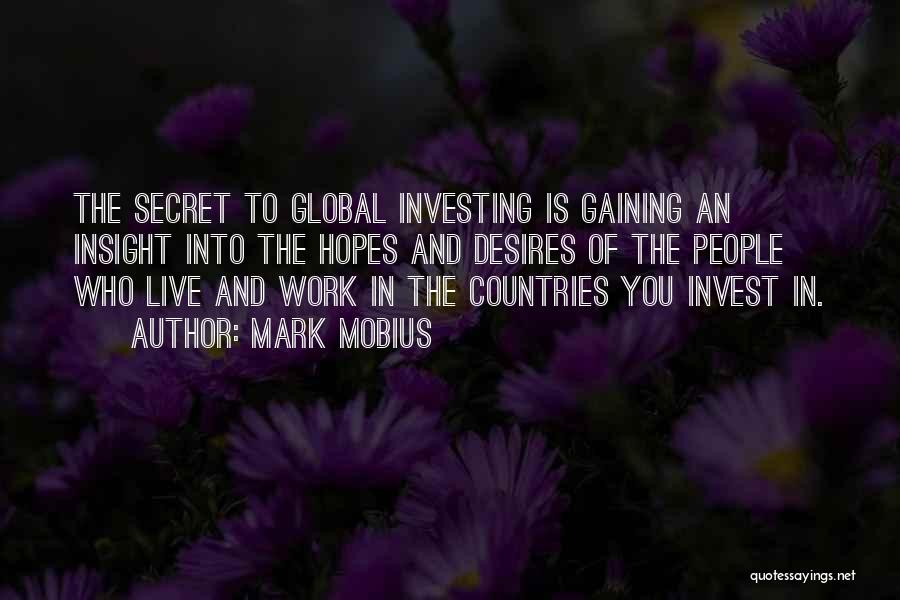 Mark Mobius Quotes: The Secret To Global Investing Is Gaining An Insight Into The Hopes And Desires Of The People Who Live And