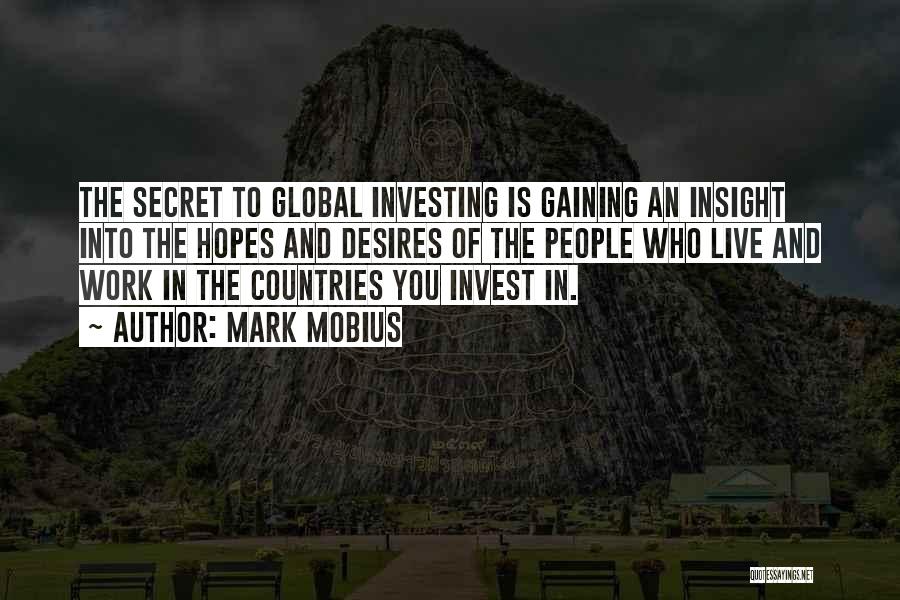 Mark Mobius Quotes: The Secret To Global Investing Is Gaining An Insight Into The Hopes And Desires Of The People Who Live And