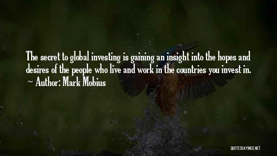 Mark Mobius Quotes: The Secret To Global Investing Is Gaining An Insight Into The Hopes And Desires Of The People Who Live And