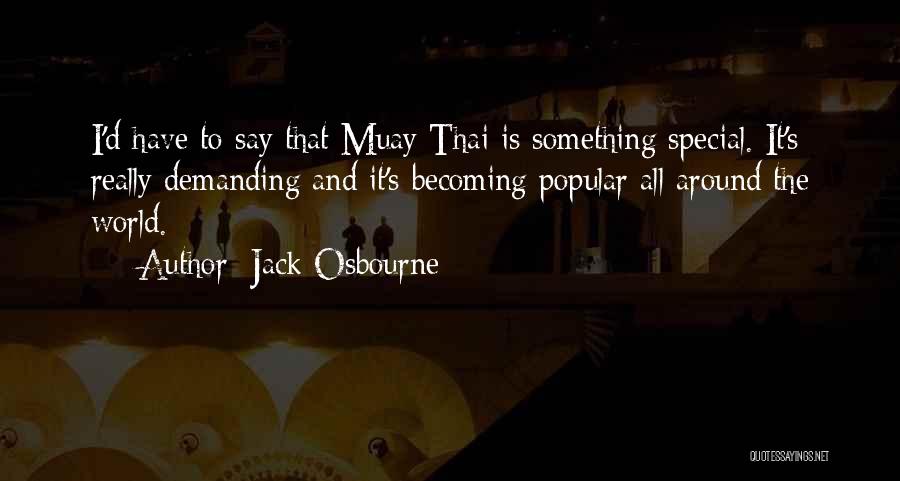 Jack Osbourne Quotes: I'd Have To Say That Muay Thai Is Something Special. It's Really Demanding And It's Becoming Popular All Around The