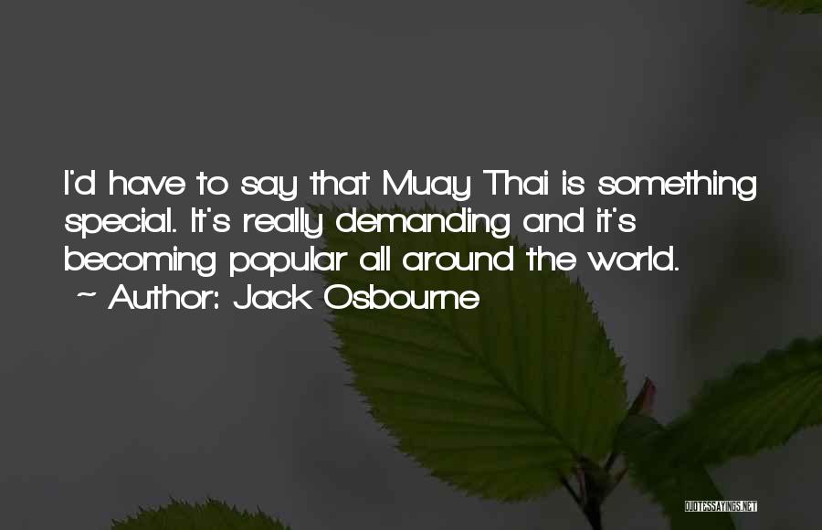 Jack Osbourne Quotes: I'd Have To Say That Muay Thai Is Something Special. It's Really Demanding And It's Becoming Popular All Around The