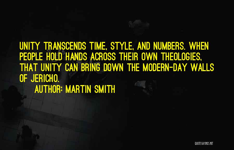 Martin Smith Quotes: Unity Transcends Time, Style, And Numbers. When People Hold Hands Across Their Own Theologies, That Unity Can Bring Down The