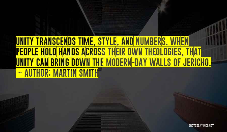 Martin Smith Quotes: Unity Transcends Time, Style, And Numbers. When People Hold Hands Across Their Own Theologies, That Unity Can Bring Down The