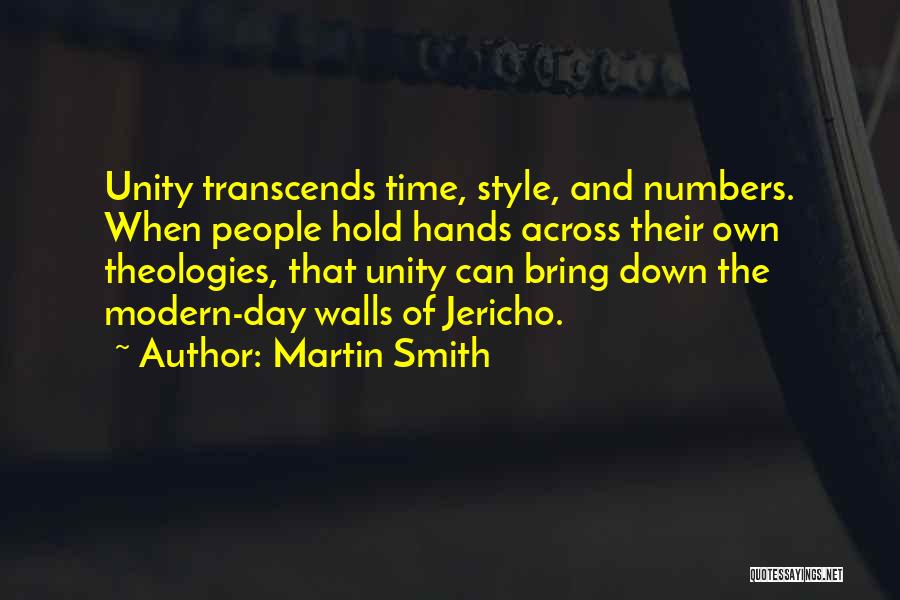 Martin Smith Quotes: Unity Transcends Time, Style, And Numbers. When People Hold Hands Across Their Own Theologies, That Unity Can Bring Down The