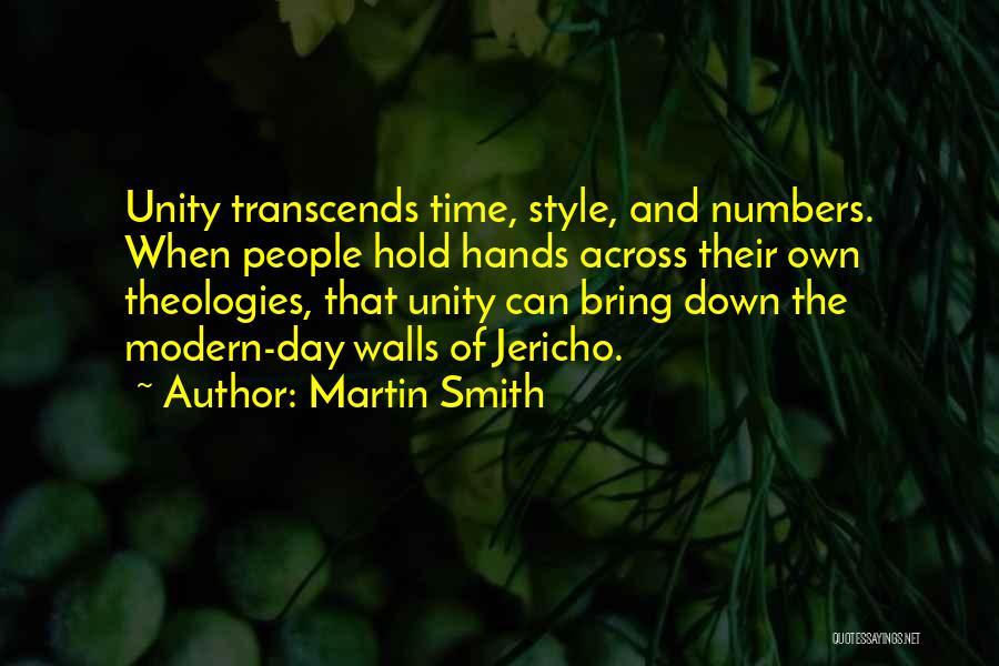 Martin Smith Quotes: Unity Transcends Time, Style, And Numbers. When People Hold Hands Across Their Own Theologies, That Unity Can Bring Down The