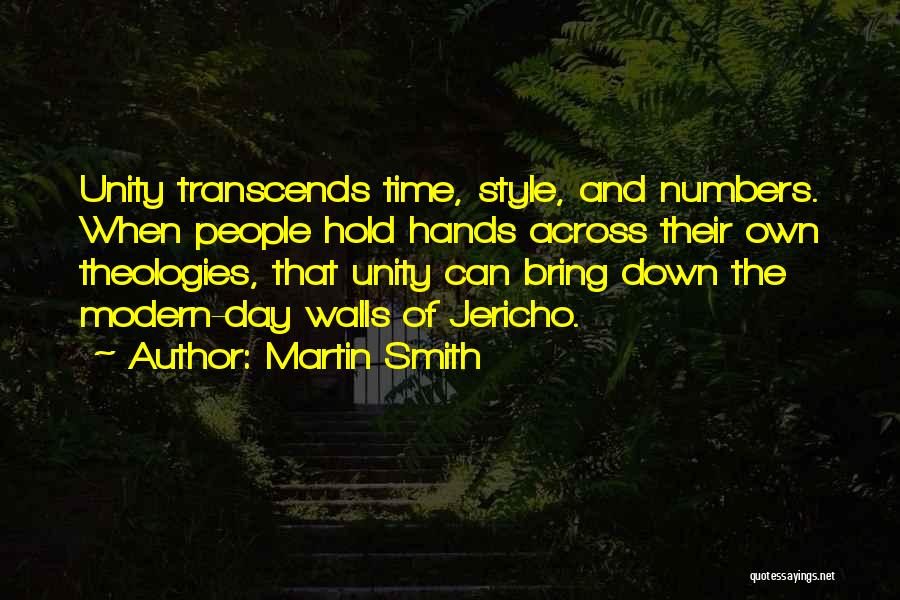 Martin Smith Quotes: Unity Transcends Time, Style, And Numbers. When People Hold Hands Across Their Own Theologies, That Unity Can Bring Down The