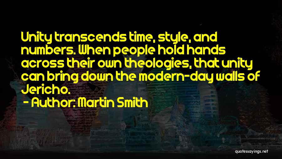 Martin Smith Quotes: Unity Transcends Time, Style, And Numbers. When People Hold Hands Across Their Own Theologies, That Unity Can Bring Down The