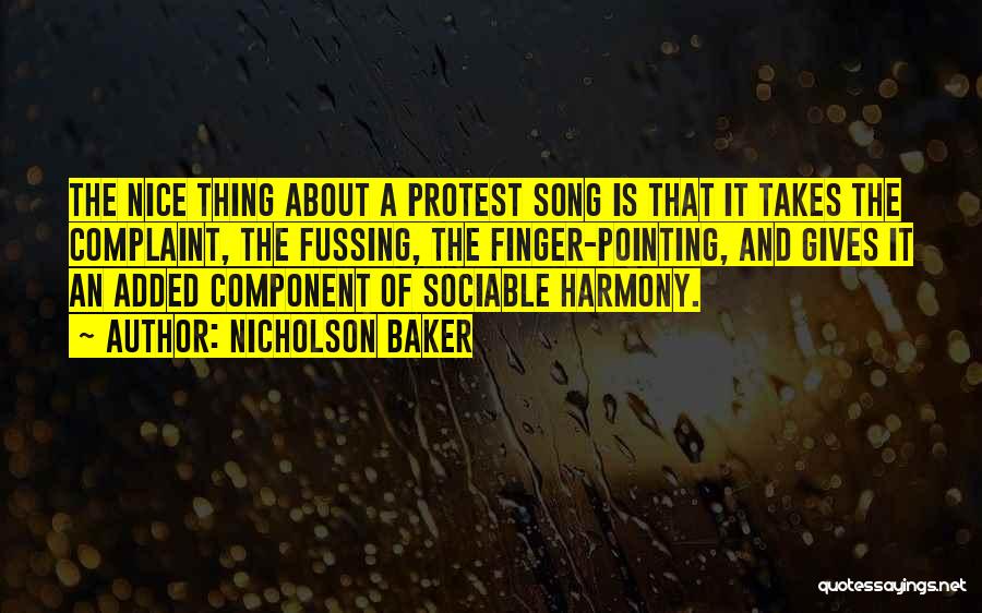 Nicholson Baker Quotes: The Nice Thing About A Protest Song Is That It Takes The Complaint, The Fussing, The Finger-pointing, And Gives It