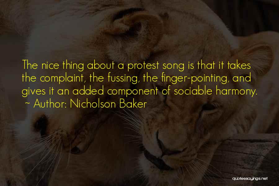 Nicholson Baker Quotes: The Nice Thing About A Protest Song Is That It Takes The Complaint, The Fussing, The Finger-pointing, And Gives It