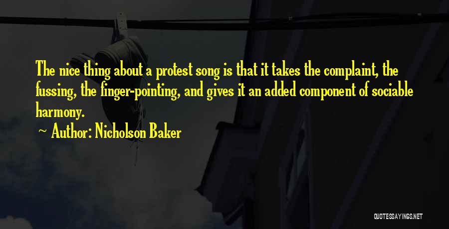 Nicholson Baker Quotes: The Nice Thing About A Protest Song Is That It Takes The Complaint, The Fussing, The Finger-pointing, And Gives It