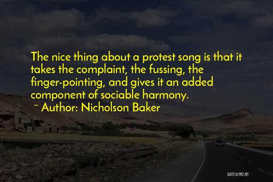 Nicholson Baker Quotes: The Nice Thing About A Protest Song Is That It Takes The Complaint, The Fussing, The Finger-pointing, And Gives It