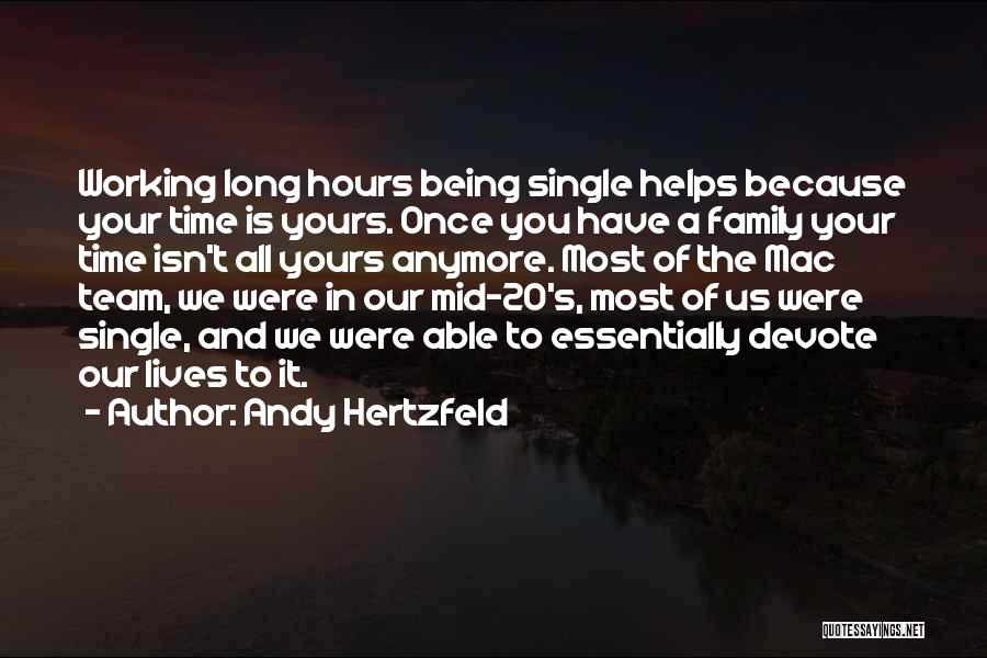 Andy Hertzfeld Quotes: Working Long Hours Being Single Helps Because Your Time Is Yours. Once You Have A Family Your Time Isn't All