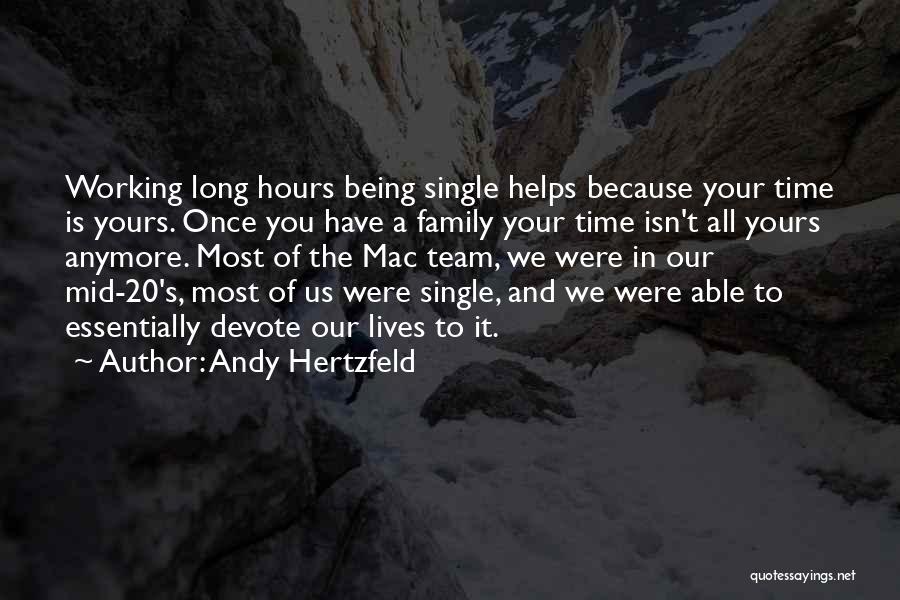 Andy Hertzfeld Quotes: Working Long Hours Being Single Helps Because Your Time Is Yours. Once You Have A Family Your Time Isn't All