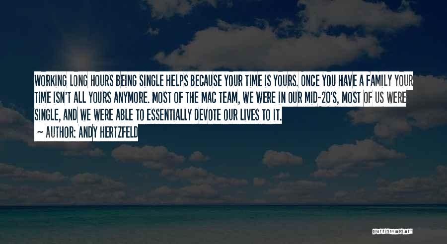 Andy Hertzfeld Quotes: Working Long Hours Being Single Helps Because Your Time Is Yours. Once You Have A Family Your Time Isn't All