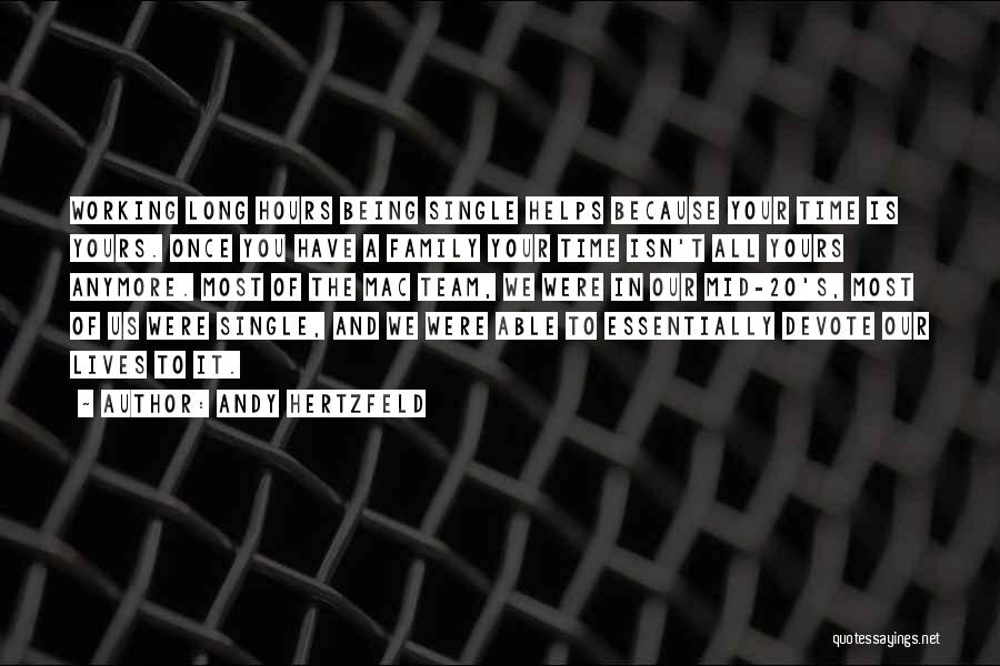 Andy Hertzfeld Quotes: Working Long Hours Being Single Helps Because Your Time Is Yours. Once You Have A Family Your Time Isn't All