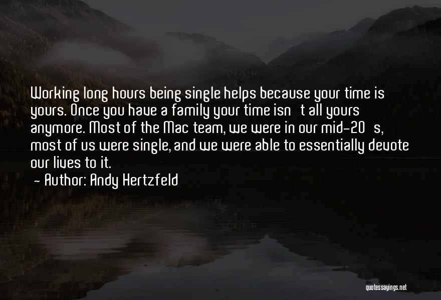 Andy Hertzfeld Quotes: Working Long Hours Being Single Helps Because Your Time Is Yours. Once You Have A Family Your Time Isn't All