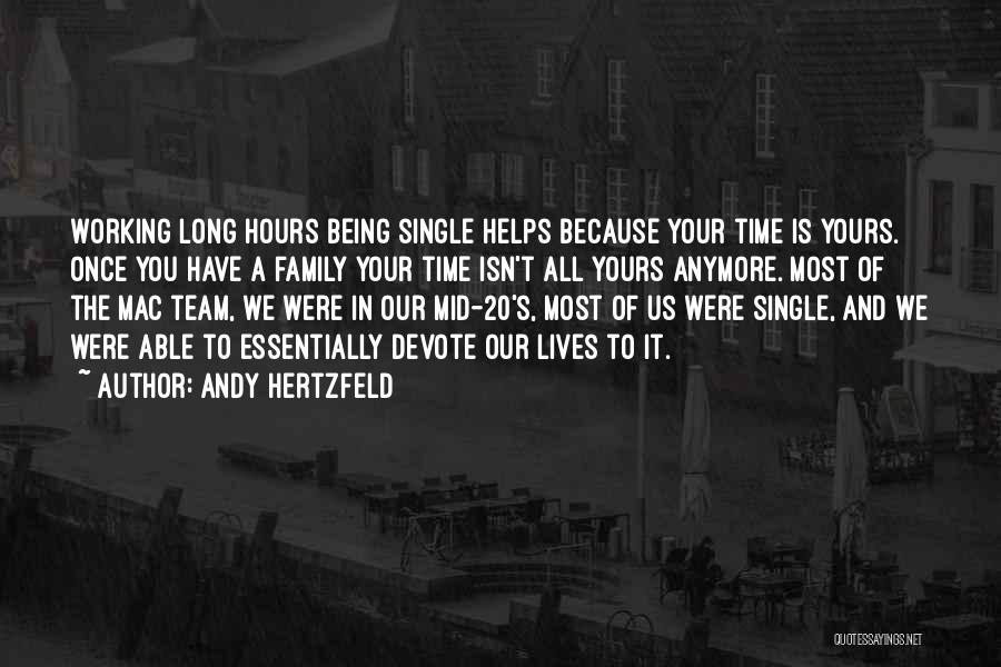 Andy Hertzfeld Quotes: Working Long Hours Being Single Helps Because Your Time Is Yours. Once You Have A Family Your Time Isn't All