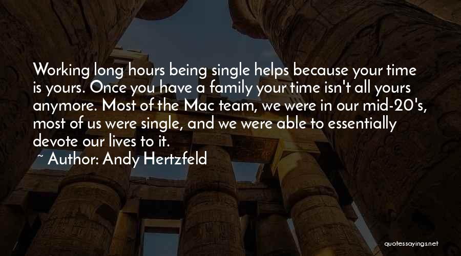 Andy Hertzfeld Quotes: Working Long Hours Being Single Helps Because Your Time Is Yours. Once You Have A Family Your Time Isn't All