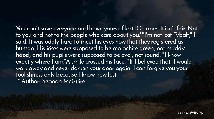 Seanan McGuire Quotes: You Can't Save Everyone And Leave Yourself Lost, October. It Isn't Fair. Not To You And Not To The People