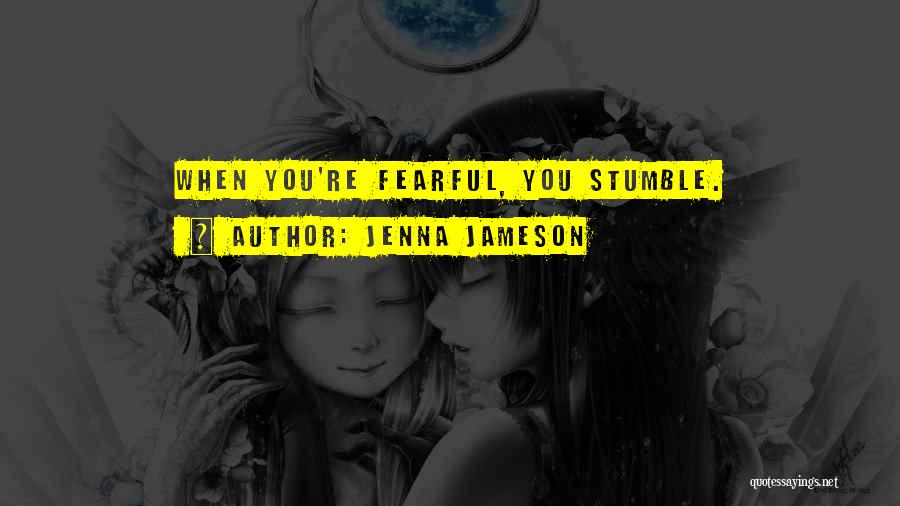 Jenna Jameson Quotes: When You're Fearful, You Stumble.