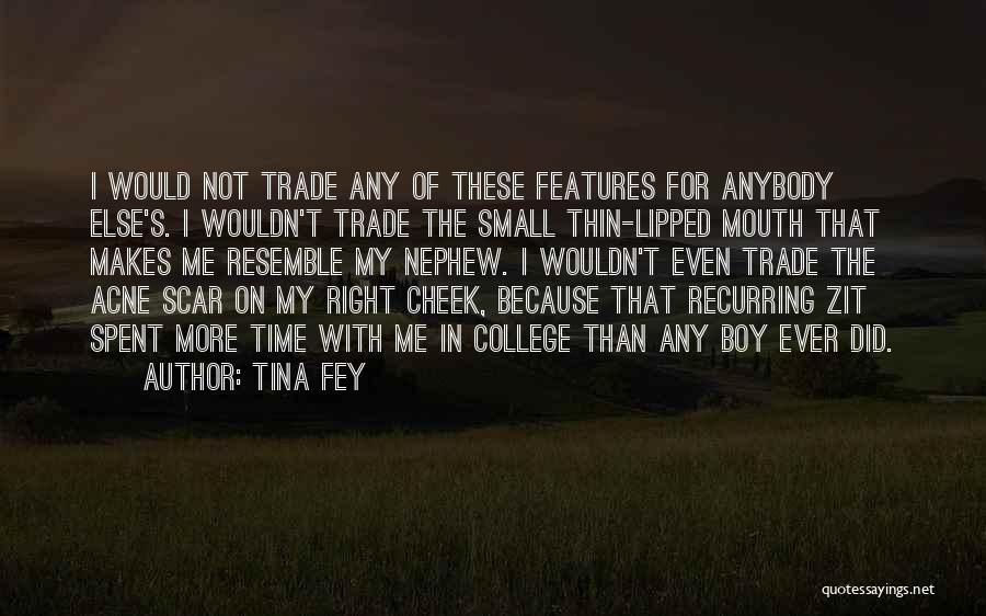 Tina Fey Quotes: I Would Not Trade Any Of These Features For Anybody Else's. I Wouldn't Trade The Small Thin-lipped Mouth That Makes