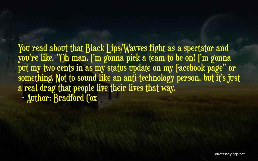 Bradford Cox Quotes: You Read About That Black Lips/wavves Fight As A Spectator And You're Like, Oh Man, I'm Gonna Pick A Team