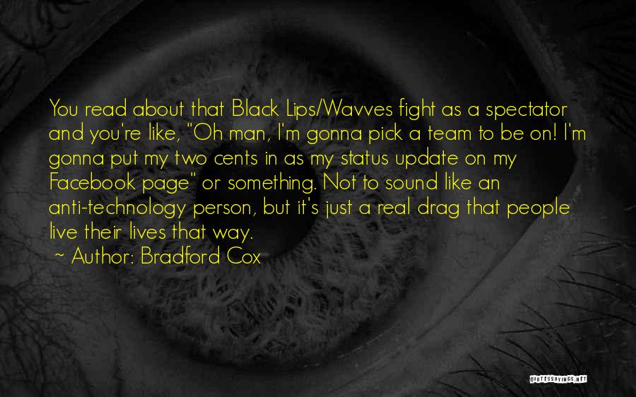 Bradford Cox Quotes: You Read About That Black Lips/wavves Fight As A Spectator And You're Like, Oh Man, I'm Gonna Pick A Team