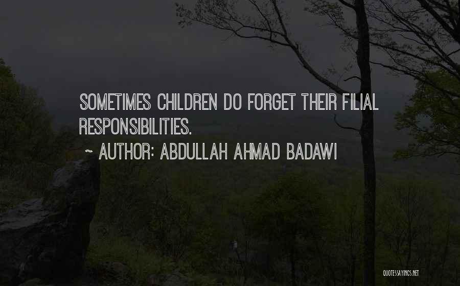 Abdullah Ahmad Badawi Quotes: Sometimes Children Do Forget Their Filial Responsibilities.